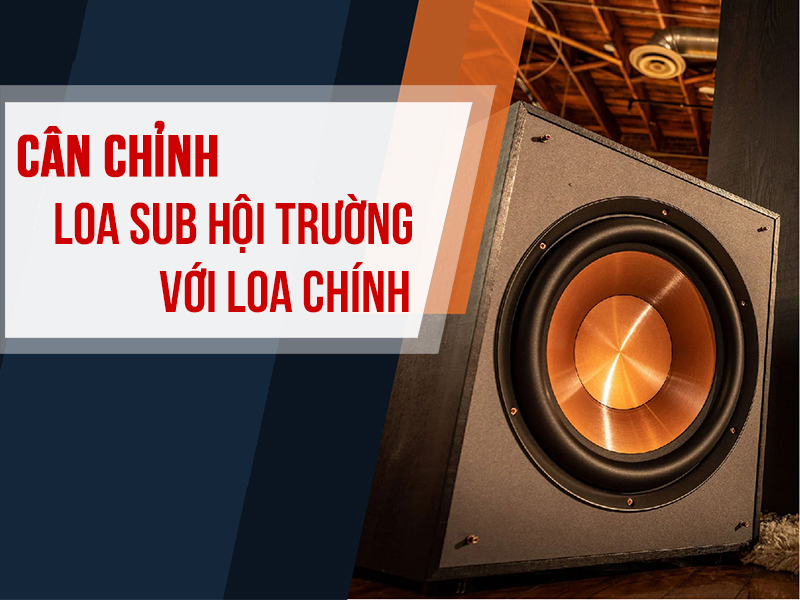 Hướng dẫn chi tiết cách cân chỉnh loa sub hội trường với loa chính (phối pha)