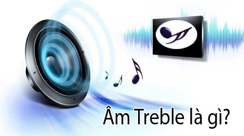 Âm Treble là gì trong từng lĩnh vực cụ thể